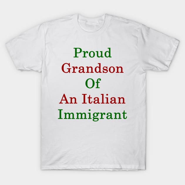 Proud Grandson Of An Italian Immigrant T-Shirt by supernova23